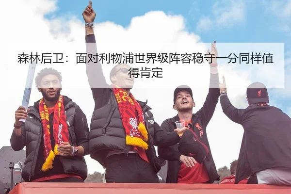 森林后卫：面对利物浦世界级阵容稳守一分同样值得肯定 - JIUYOUGAME